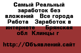 Самый Реальный заработок без вложений - Все города Работа » Заработок в интернете   . Брянская обл.,Клинцы г.